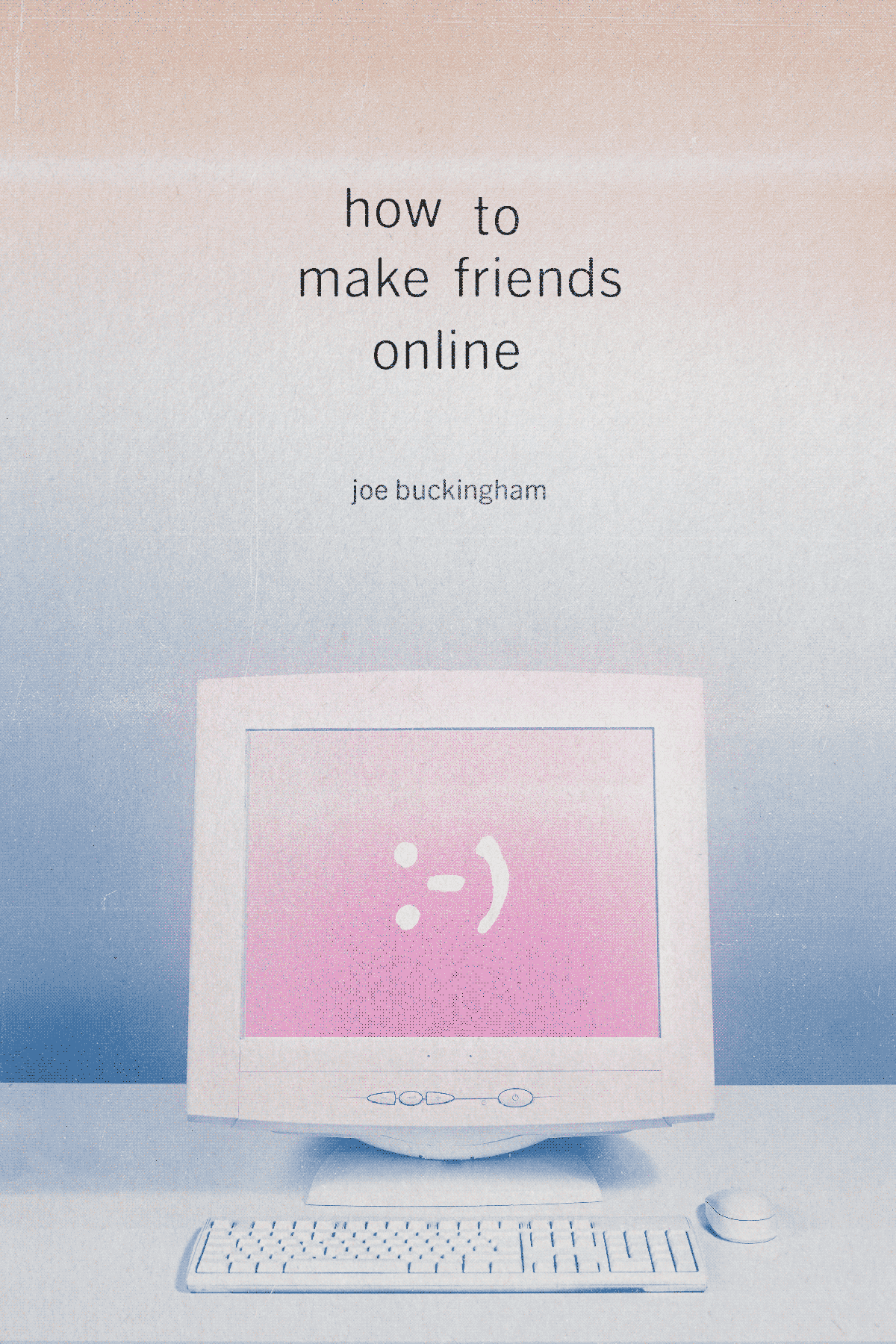 A 1990s personal computer sits on a desk. The screen glows a soft pink, and shows a traditional emoticon smiley made up of a colon, a hyphen and a bracket. Above the computer, a title reads 'How to make friends online' - Joe Buckingham.